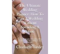The Ultimate Wedding Planner: How To Plan A Wedding Without Spending A Dime: Leverage AI and traditional wedding wisdom to plan the wedding of your dreams
