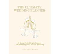 The Ultimate Wedding Planner: Plan Your Day, Your Way - From “Yes” to “I Do”