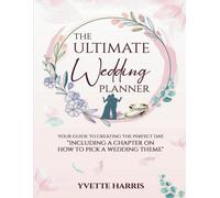 The Ultimate Wedding Planner: Your Guide To Creating The Perfect Day, "Including A Chapter On How To Pick A Wedding Theme