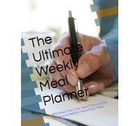 The Ultimate Weekly Meal Planner: Effortlessly Plan, Prep, Save Time and Enjoy Delicious & Heathier Meals Every Week