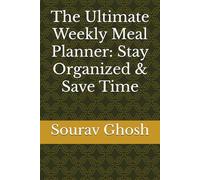The Ultimate Weekly Meal Planner: Stay Organized & Save Time: Plan Your Meals, Create Shopping Lists, and Make Meal Prep a Breeze - Perfect for Busy Families and Individuals
