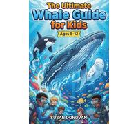 The Ultimate Whale Guide for Kids: A Chapter Book for Kids Aged 8-12 Exploring the Giants of the Ocean