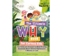 The Ultimate WHY Book for Curious Kids - Vol 3: The Earth: Fun Facts and Answers to Mind-Blowing Questions About Science Explained in 5 Minutes or Less