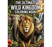 The Ultimate Wild Kingdom Coloring Book: Realistic Animal Coloring Book for Teens & Adults | Lions, Elephants, Tigers & Wildlife Art Designs