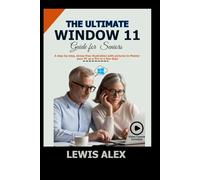 The Ultimate Window 11 User Guide for Seniors: A step-by-step, stress-free illustration with pictures to Master your PC as a Pro in a few days
