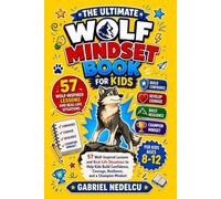 The Ultimate Wolf Mindset Book for Kids: 57 Wolf-Inspired Lessons and Real-Life Situations to Help Kids Build Confidence, Courage, Resilience, and a Champion Mindset