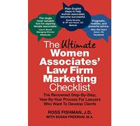 The Ultimate Women Associates' Law Firm Marketing Checklist: The Renowned Step-By-Step, Year-By-Year Process For Lawyers Who Want To Develop Clients