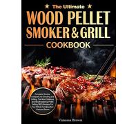 The Ultimate Wood Pellet Grill And Smoker Cookbook