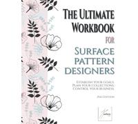 The Ultimate Workbook for Surface Pattern Designers.: Establish your goals. Plan your collections. Control your business. 2nd edition