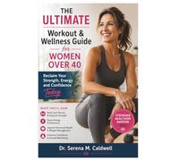 The Ultimate Workout & Wellness Guide for Women Over 40: Reclaim Your Strength, Energy and Confidence Today