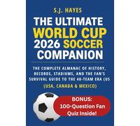 THE ULTIMATE WORLD CUP 2026 SOCCER COMPANION: The Complete Almanac of History, Records, Stadiums, and the Fan’s Survival Guide to the 48-Team Era (USA, Canada & Mexico)