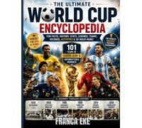 THE ULTIMATE WORLD CUP ENCYCLOPEDIA: 250+ Amazing Facts, Records, Trivia, Legendary Players, Stadiums, Teams and Fun Soccer Stories for Kids & Teens
