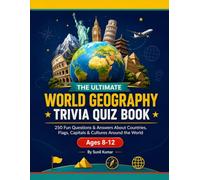 The Ultimate World Geography Trivia Quiz Book: 250 Fun Questions and Answers About Countries, Flags, Capitals and Cultures Around the World - For Kids Ages 8-12