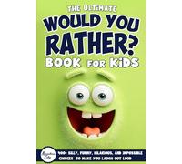 The Ultimate Would You Rather? 400+ Silly, Funny, Hilarious, and Impossible Choices to Make You Laugh Out Loud - A Book for Kids