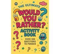 The Ultimate Would You Rather? Activity Book: Over 300 Questions to Ponder | 11 Different Categories for All Ages