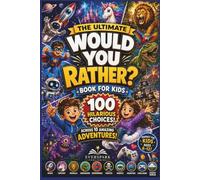 The Ultimate Would You Rather? Book for Kids: 100 Hilarious Choices Across Space, Dinosaurs, Pirates, Robots, Monsters, Video Games, Fantasy Worlds, and More!