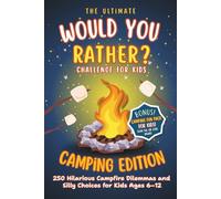 The Ultimate Would You Rather? Camping Edition: Hilarious Campfire Challenge, Dilemmas and Silly Choices for Kids | 250 Questions to Crack You Up!