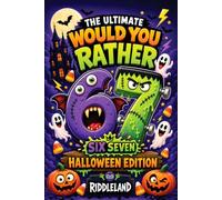 The Ultimate Would You Rather? Six Seven Halloween Edition: A Frightfully Funny 67 Meme Book Packed with Silly Choices, Monster Mayhem, Spooky ... Trick-or-Treat Laughs for Kids and Families