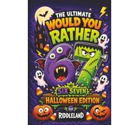 The Ultimate Would You Rather? Six Seven Halloween Edition: A Frightfully Funny Book Packed with Silly Choices, Monster Mayhem, Spooky Challenges, and Trick-or-Treat Laughs for Kids and Families
