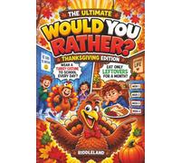 The Ultimate Would You Rather? Thanksgiving Edition: A Hilarious Turkey Day Book with Funny Questions, Silly Choices, Family Debates, Holiday Challenges, and Big Laughs for Kids and Families
