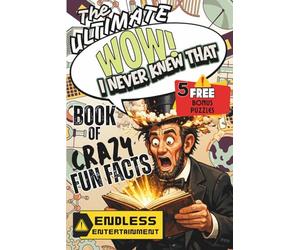 The Ultimate WOW! I NEVER KNEW THAT Book of Crazy Fun Facts: MIND BLOWING Facts and Trivia Quizzes About Our Planet, Space, Science, Films, Animals AND MORE -- Interesting Facts Book