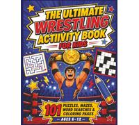 The Ultimate Wrestling Activity Book for Kids: 101 Fun Puzzles, Mazes, Word Searches, Spot-the-Difference, Crosswords & Coloring Pages for Young Wrestling Fans Ages 6-12