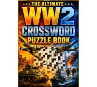 The Ultimate WW2 Crossword Puzzle Book: Challenging World War II Crosswords Featuring Historic Battles, Military Leaders, Weapons, Codebreaking, ... for Adults, Seniors, and History Enthusiasts