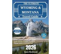 The Ultimate Wyoming & Montana Travel Guide 2026: A Complete Guide to Yellowstone, Grand Teton & Glacier with Maps, Scenic Drives, Wildlife Hotspots, Hiking Trails & Seasonal Tips