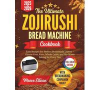 The Ultimate Zojirushi Bread Machine Cookbook: Easy Recipes for Perfect Homemade Loaves - Gluten-Free, Keto, Whole Grain, and NoWaste Baking for Every Day
