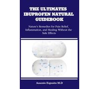 The Ultimates Ibuprofen Natural Guidebook Nature’s Remedies for Pain Relief, Inflammation, and Healing Without the Side Effects