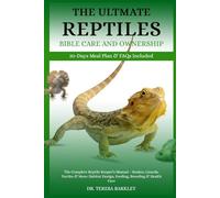 THE ULTMATE REPTILES’ BIBLE CARE AND OWNERSHIP: The Complete Reptile Keeper’s Manual - Snakes, Lizards, Turtles & More: Habitat Design, Feeding, Breeding & Health Care