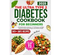 The Ultra Type 2 Diabetes Cookbook For Beginners: A Transformative Collection Of 130 Recipes And Meal Plans To Control Blood Sugar And Enhance Health