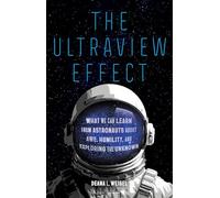 The Ultraview Effect: What We Can Learn from Astronauts about Awe, Humility, and Exploring the Unknown