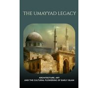 The Umayyad Legacy: Architecture, Art, and the Cultural Flowering of Early Islam