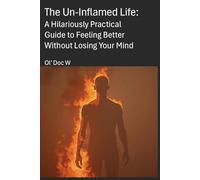 The Un-Inflamed Life: A Hilariously Practical Guide to Feeling Better Without Losing Your Mind