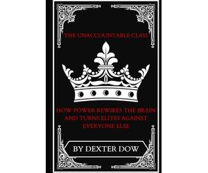 The Unaccountable Class: How Power Rewires the Brain and Turns Elites Against Everyone Else
