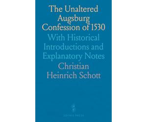 The Unaltered Augsburg Confession of 1530: With Historical Introductions and Explanatory Notes