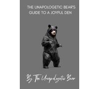 THE UNAPOLOGETIC BEAR'S GUIDE TO A JOYFUL DEN