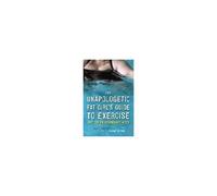 The Unapologetic Fat Girl's Guide To Exercise And Other Incendiary Acts