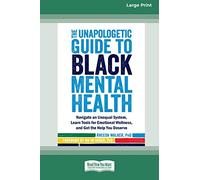 The Unapologetic Guide to Black Mental Health: Navigate an Unequal System, Learn Tools for Emotional Wellness, and Get the Help you Deserve [Large Print 16 Pt Edition]