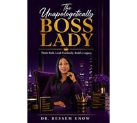 The Unapologetically BOSS LADY: Think Bold. Lead Fearlessly. Build a Legacy