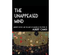 THE UNAPPEASED MIND: Absurdity, Revolt, and the Limits of Meaning in the Work of Albert Camus