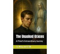 The Unasked Graces: A Priest's Extraordinary Journey