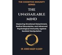 The Unassailable Mind: Mastering Emotional Detachment, Radical Boundaries, and Advanced Psychological Immunity Against Societal Manipulation