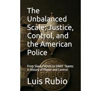 The Unbalanced Scale: Justice, Control, and the American Police: From Slave Patrols to SWAT Teams: A History of Power and Control