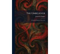 The Unbeliever: A Comedy Drama in Three Acts