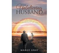 The Unbelieving Husband: Out of Darkness and Into the Light: An Experience of Grace: An Experience of Grace: Out of Darkness and Into The Light