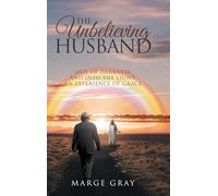 The Unbelieving Husband: THE UNBELIEVING HUSBAND: Out of Darkness and Into the Light: An Experience of Grace