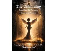 The Unbinding: Breaking the Patterns You Never Chose: A Guide to Breaking Unconscious Patterns and Taking Your Life Back
