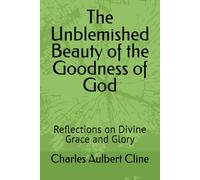 The Unblemished Beauty of the Goodness of God: Reflections on Divine Grace and Glory
